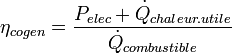\eta_{cogen} = \frac{P_{elec}+\dot{Q}_{chaleur.utile}}{\dot{Q}_{combustible}}