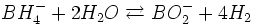 BH_4ˆ-  + 2 H_2O \rightleftarrows BO_2ˆ- + 4H_2